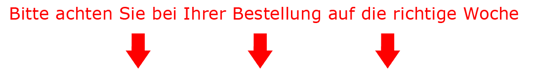 Bitte achten Sie bei Ihrer Bestellung auf die richtige Woche